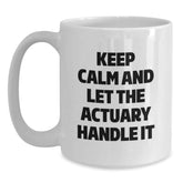 Funny Actuary Gifts for Birthday, White Coffee Mug, 'Keep Calm And Let The Actuary Handle It' Quote, Gifts from Friends, Gifts for Actuary - Main